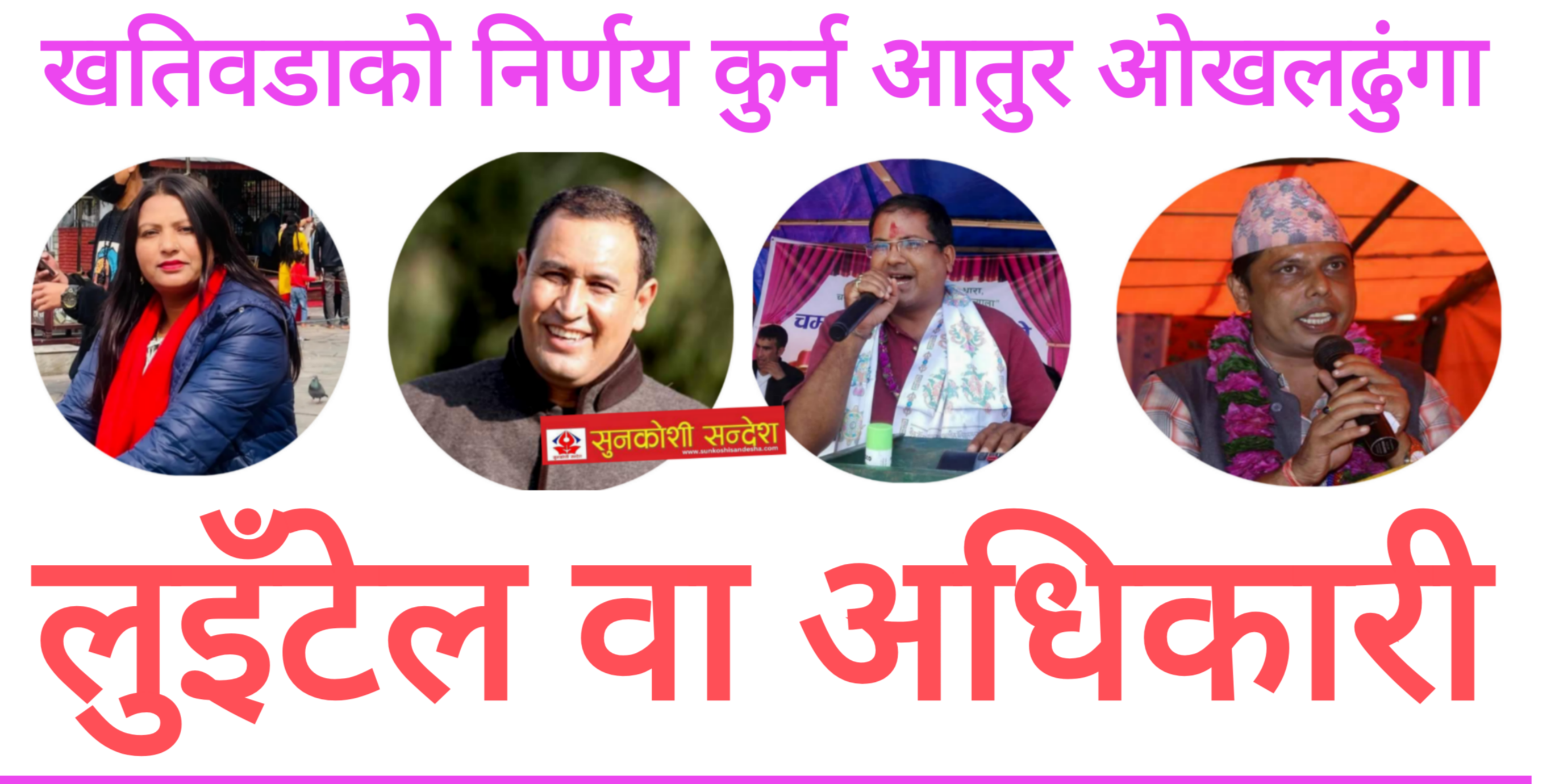काङ्ग्रेसबाट टिकट पाउने ओखलढुंगाका सम्भाबित पात्र लुइँटेल कि अधिकारी